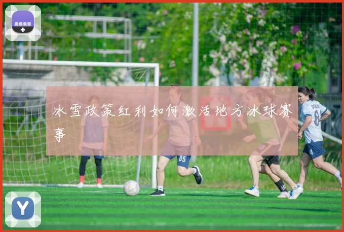 冰雪政策红利如何激活地方冰球赛事